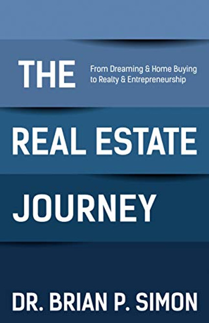 The Real Estate Journey (From Dreaming and Home Buying to Realty and Entrepreneurship) by Dr. Brian P. Simon, 9781642793628