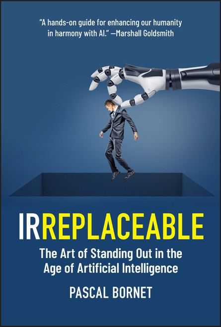 IRREPLACEABLE (The Art of Standing Out in the Age of Artificial Intelligence) by Pascal Bornet, 9781394264407