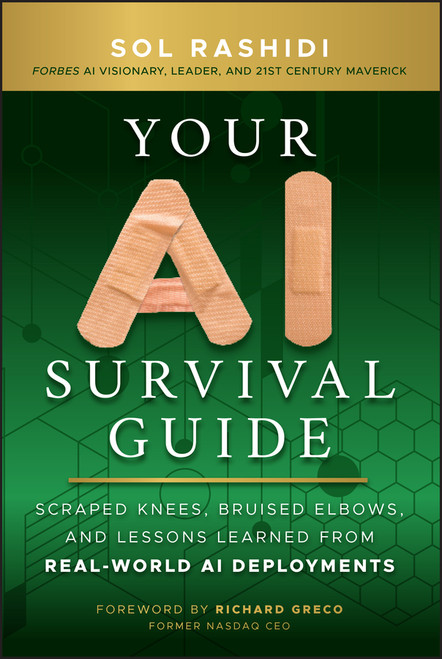 Your AI Survival Guide (Scraped Knees, Bruised Elbows, and Lessons Learned from Real-World AI Deployments) by Sol Rashidi, 9781394272631