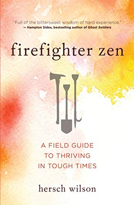 Firefighter Zen (A Field Guide to Thriving in Tough Times) by Hersch Wilson, 9781608686889