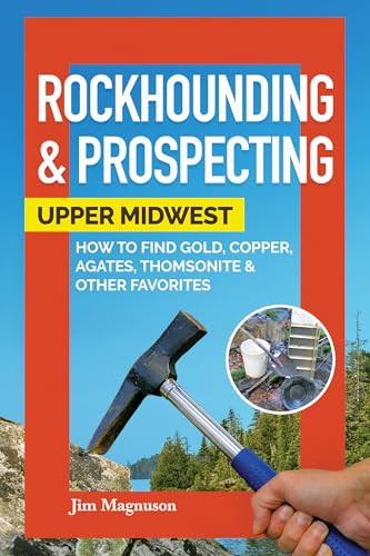 Rockhounding & Prospecting: Upper Midwest (How to Find Gold, Copper, Agates, Thomsonite & Other Favorites) by Jim Magnuson, 9781591939450