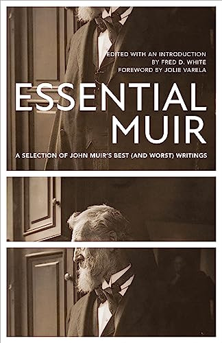 Essential Muir (Revised) (A Selection of John Muir's Best (and Worst) Writings) by John Muir, Fred White, Jolie Varela, 9781597145503