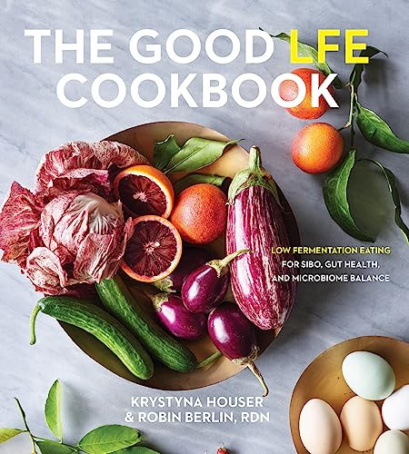 The Good LFE Cookbook (Low Fermentation Eating for SIBO, Gut Health, and Microbiome Balance) by Krystyna Houser, Robin Berlin, RDN, Mark Pimentel, MD, Ali Rezaie, MD, 9781572843073