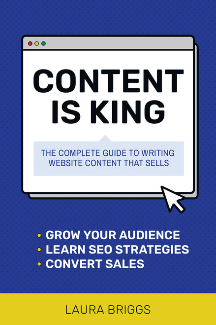 Content Is King (The Complete Guide to Writing Website Content That Sells) by Laura Briggs, 9781642011173