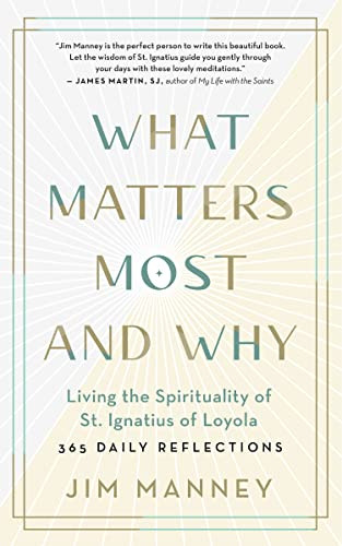 What Matters Most and Why (Living the Spirituality of St. Ignatius of Loyola - 365 Daily Reflections) by Jim Manney, 9781608687763