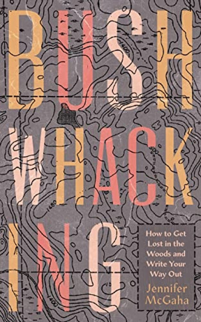 Bushwhacking (How to Get Lost in the Woods and Write Your Way Out) by Jennifer McGaha, 9781595349811