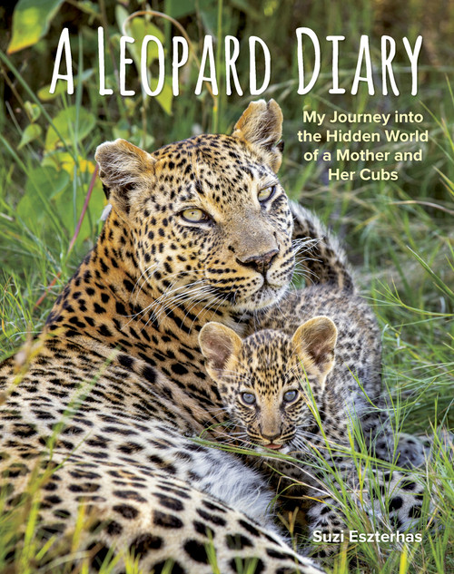 A Leopard Diary (My Journey into the Hidden World of a Mother and Her Cubs) by Suzi Eszterhas, 9781771474917
