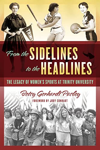 From the Sidelines to the Headlines (The Legacy of Women's Sports at Trinity University) by Betsy Gerhardt Pasley, Jody Conradt, 9781595349835
