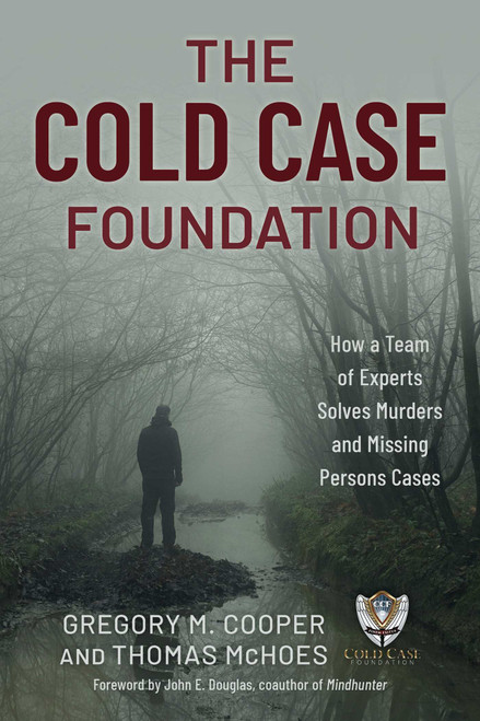 Cold Case Foundation (How a Team of Experts Solves Murders and Missing Persons Cases) by Gregory M. Cooper, Thomas McHoes, John E. Douglas, 9781493084647