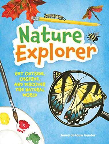Nature Explorer (Get Outside, Observe, and Discover the Natural World) by Jenny deFouw Geuder, 9781647553470