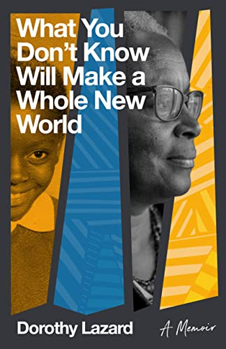 What You Don't Know Will Make a Whole New World (A Memoir) by Dorothy Lazard, 9781597146081