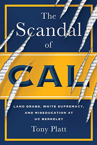 The Scandal of Cal (Land Grabs, White Supremacy, and Miseducation at UC Berkeley) by Tony Platt, 9781597146210