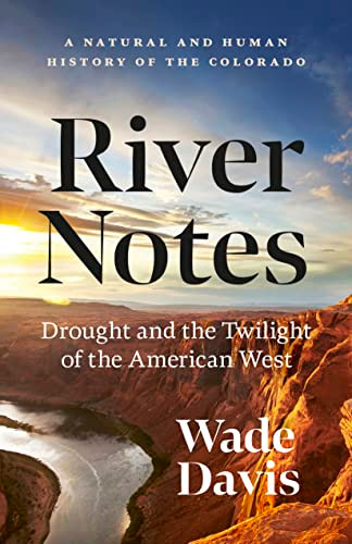 River Notes (Drought and the Twilight of the American West - A Natural and Human History of the Colorado) by Wade Davis, 9781778401428