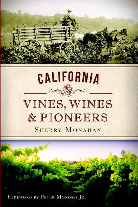 California Vines, Wines and Pioneers by Sherry Monahan, Peter Jr. Mondavi, 9781609498849