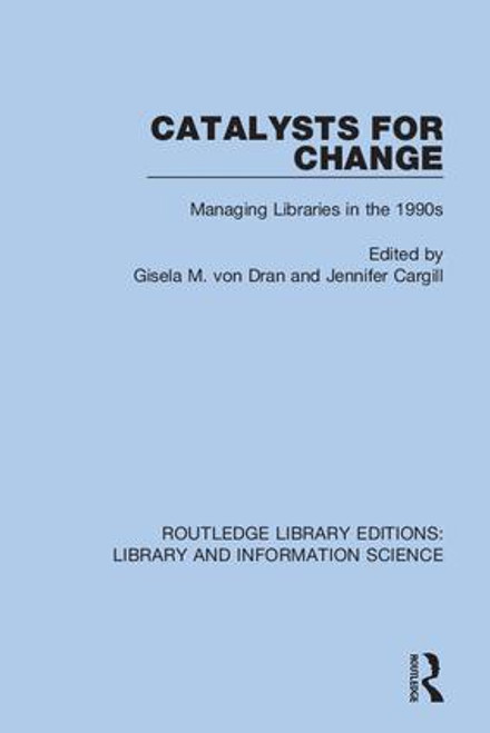 Catalysts for Change (Managing Libraries in the 1990s) by Gisela M. von Dran, Jennifer Cargill, 9780367376406