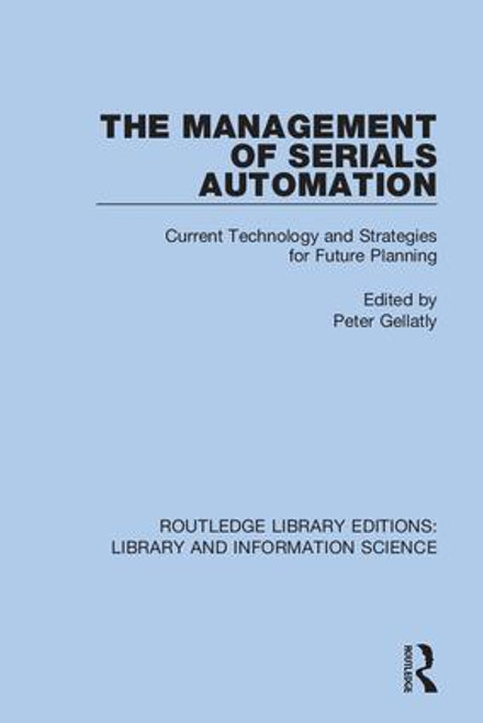 The Management of Serials Automation (Current Technology and Strategies for Future Planning) by Peter Gellatly, 9780367418250