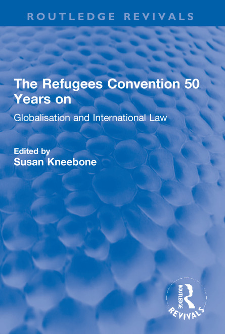 The Refugees Convention 50 Years on (Globalisation and International Law) by Susan Kneebone, 9781138715240