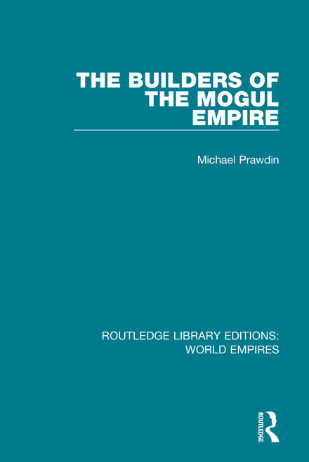 The Builders of the Mogul Empire by Michael Prawdin, 9781138485631