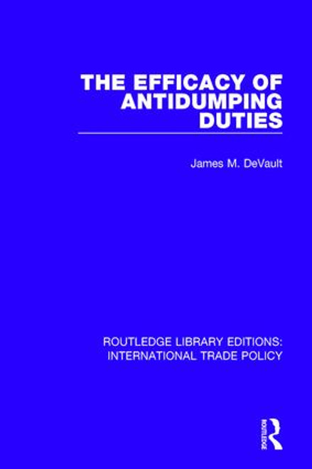 The Efficacy of Antidumping Duties by James M. DeVault, 9781138295346