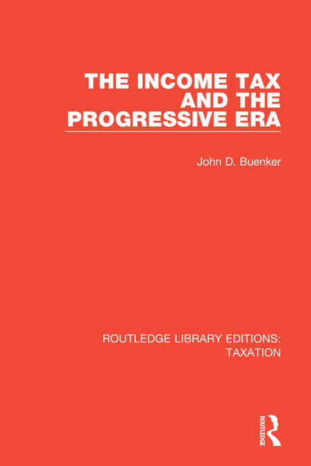 The Income Tax and the Progressive Era by John D. Buenker, 9781138591639