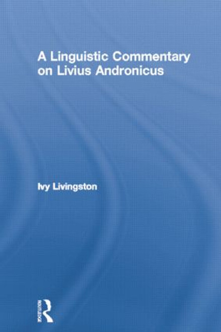 A Linguistic Commentary on Livius Andronicus by Ivy Livingston, 9780415861434