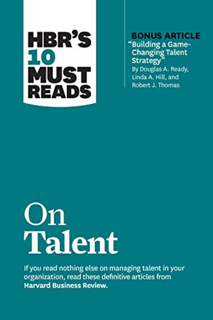 HBR's 10 Must Reads on Talent (with bonus article "Building a Game-Changing Talent Strategy" by Douglas A. Ready, Linda A. Hill, and Robert J. Thomas) by Harvard Business Review, Marcus Buckingham, Ram Charan, Linda A. Hill, Laura Morgan Roberts, 9781647824587