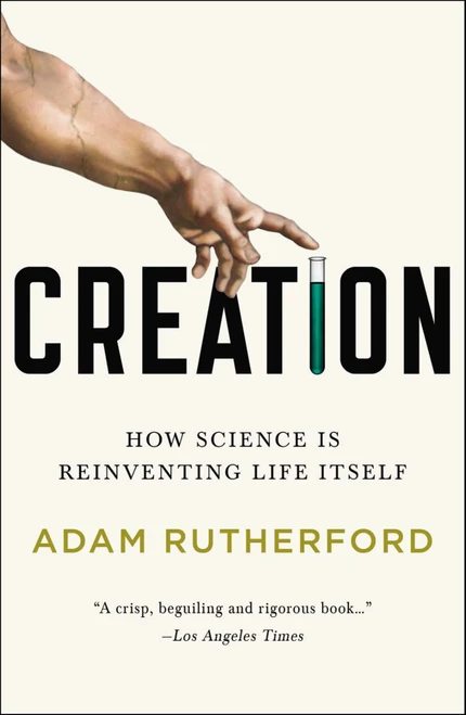 Creation (How Science Is Reinventing Life Itself) by Adam Rutherford, 9781617230110