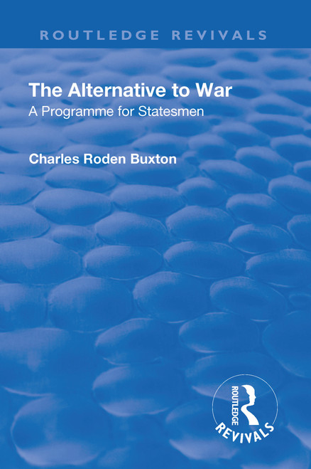 Revival: The Alternative to War (1936) (A Programme for Statesmen) by Charles Roden Buxton, 9781138566606