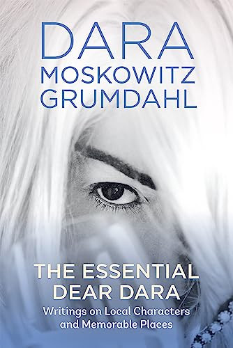 The Essential Dear Dara (Writings on Local Characters and Memorable Places) by Dara Moskowitz Grumdahl, 9781681342757