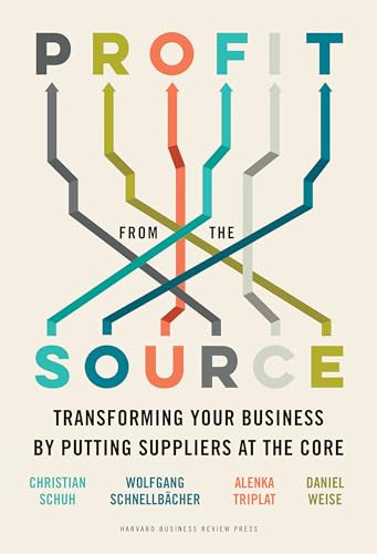 Profit from the Source (Transforming Your Business by Putting Suppliers at the Core) by Christian Schuh, Wolfgang Schnellbacher, Alenka Triplat, Daniel Weise, 9781647821395