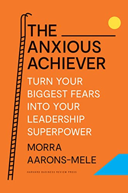 The Anxious Achiever (Turn Your Biggest Fears into Your Leadership Superpower) by Morra Aarons-Mele, 9781647822538