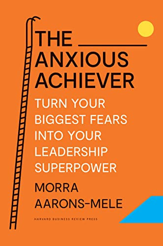 The Anxious Achiever (Turn Your Biggest Fears into Your Leadership Superpower) by Morra Aarons-Mele, 9781647822538