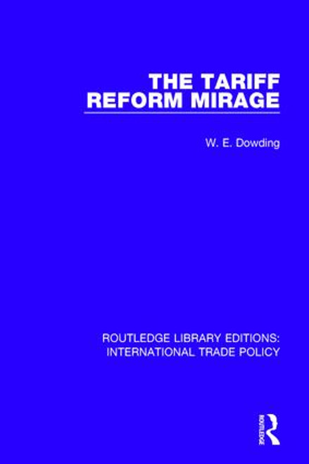 The Tariff Reform Mirage by W.E. Dowding, 9781138298071