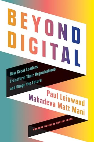 Beyond Digital (How Great Leaders Transform Their Organizations and Shape the Future) by Paul Leinwand, Mahadeva Matt Mani, 9781647822323