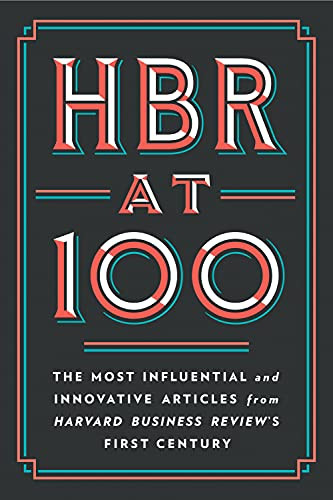HBR at 100 (The Most Influential and Innovative Articles from Harvard Business Review's First Century) by Harvard Business Review, Michael E. Porter, Clayton M. Christensen, W. Chan Kim, Renee A. Mauborgne, 9781647823412