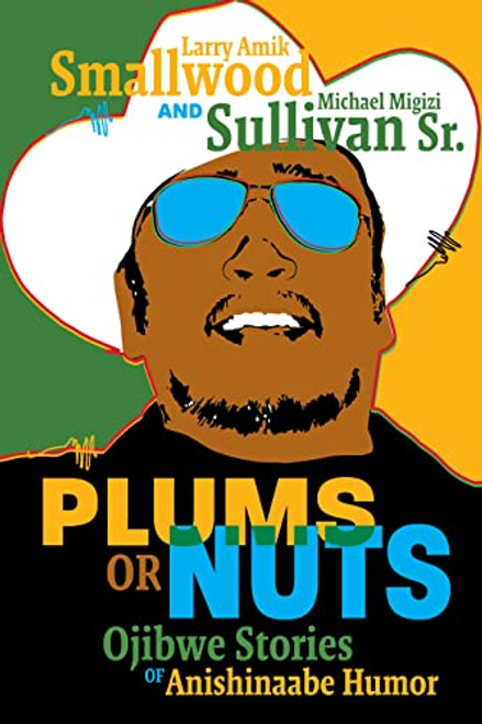 Plums or Nuts (Ojibwe Stories of Anishinaabe Humor) (Bi-Lingual Edition) by Larry Amik Smallwood, Michael Migizi Sullivan Sr., 9781681342665