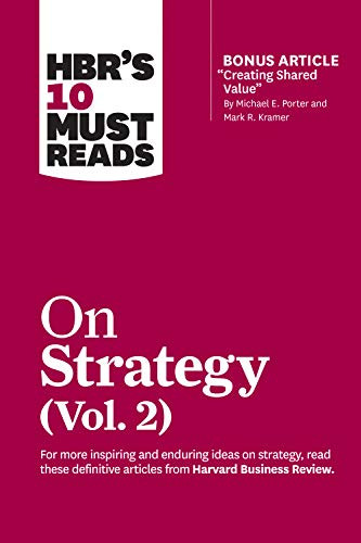HBR's 10 Must Reads on Strategy, Vol. 2 (with bonus article "Creating Shared Value" By Michael E. Porter and Mark R. Kramer) by Harvard Business Review, Michael E. Porter, A.G. Lafley, Clayton M. Christensen, Rita Gunther McGrath, 9781633699168