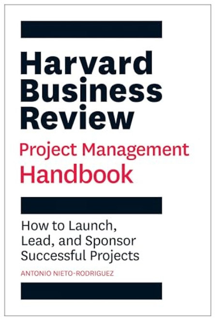 Harvard Business Review Project Management Handbook (How to Launch, Lead, and Sponsor Successful Projects) by Antonio Nieto-Rodriguez, 9781647821258