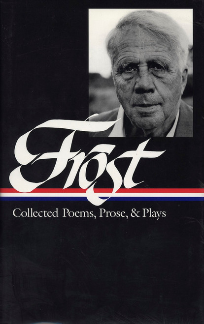 Robert Frost: Collected Poems, Prose, & Plays (LOA #81) by Robert Frost, Richard Poirier, Mark Richardson, 9781883011062