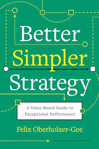 Better, Simpler Strategy (A Value-Based Guide to Exceptional Performance) by Felix Oberholzer-Gee, 9781633699694