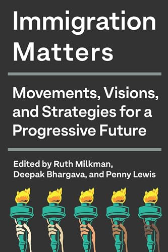 Immigration Matters (Movements, Visions, and Strategies for a Progressive Future) by Ruth Milkman, Deepak Bhargava, Penny Lewis, 9781620976524