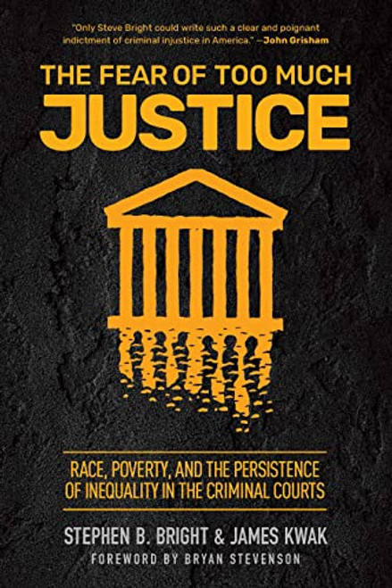 The Fear of Too Much Justice (Race, Poverty, and the Persistence of Inequality in the Criminal Courts) by Stephen Bright, James Kwak, Bryan Stevenson, 9781620970256