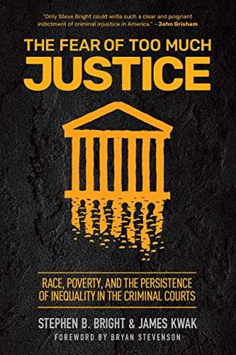 The Fear of Too Much Justice (Race, Poverty, and the Persistence of Inequality in the Criminal Courts) by Stephen Bright, James Kwak, Bryan Stevenson, 9781620970256