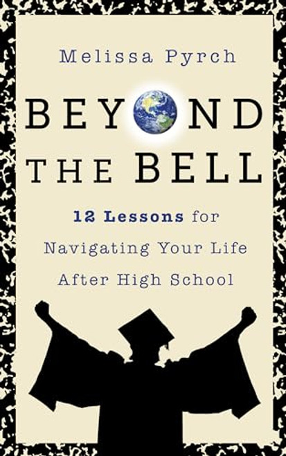 Beyond the Bell (12 Lessons for Navigating Your Life After High School) by Melissa Pyrch, 9781722506018