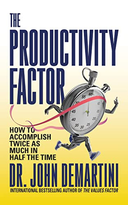 The Productivity Factor (How to Accomplish Twice as Much in Half the Time) by Dr. John Demartini, 9781722506292