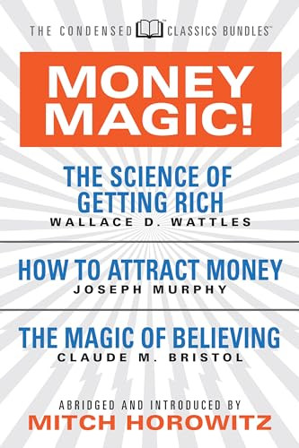 Money Magic!  (Condensed Classics) (featuring The Science of Getting Rich, How to Attract Money, and The Magic of Believing) by Wallace D. Wattles, Joseph Murphy, 9781722500924