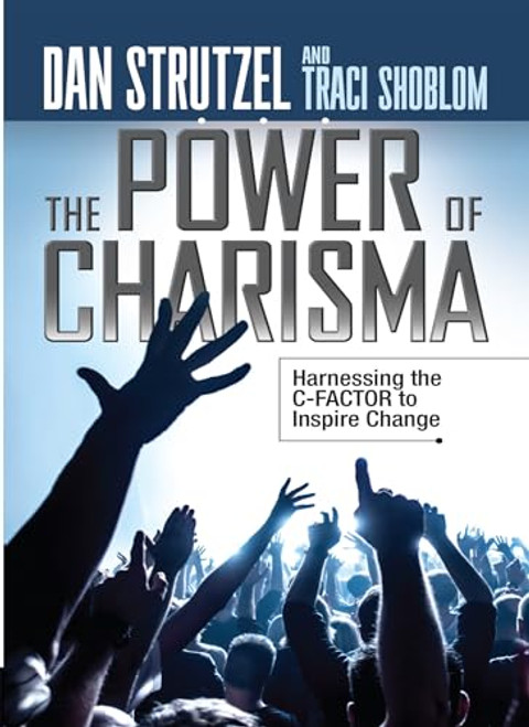 The Power of Charisma (Harnessing the C-Factor to Inspire Change) by Dan Strutzel, Traci Shoblom, 9781722510084