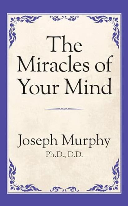 The Miracles of Your Mind by Dr. Joseph Murphy, 9781722501433