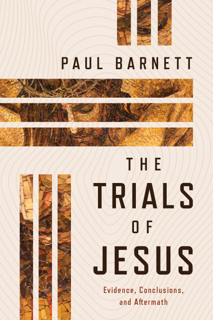 The Trials of Jesus (Evidence, Conclusions, and Aftermath) by Paul Barnett, 9780802884336