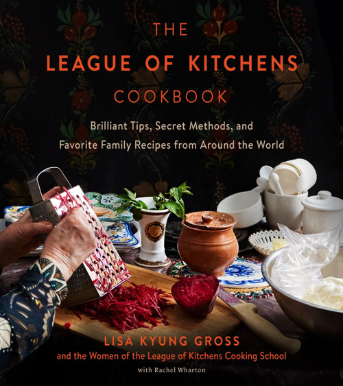 The League of Kitchens Cookbook (Brilliant Tips, Secret Methods & Favorite Family Recipes from Around the World) by Lisa Kyung Gross, 9780063290570